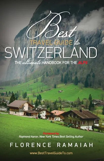 Best Travel Guide to Switzerland: The Ultimate Handbook For The Alps - Paperback