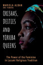 Orishas, Deities and Yoruba Queens: The Power of the Feminine in Lucumi Religious Tradition - Paperback