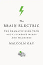 The Brain Electric: The Dramatic High-Tech Race to Merge Minds and Machines - Paperback