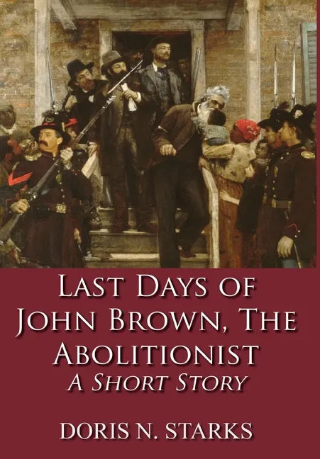 Last Days of John Brown, The Abolitionist: A Short Story - Hardcover