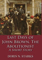 Last Days of John Brown, The Abolitionist: A Short Story - Hardcover