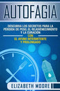 Autofagia: Descubra los Secretos para la Pérdida de Peso, el Rejuvenecimiento y la Curación con el Ayuno Intermitente y Prolongad - Paperback