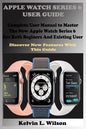 Apple Watch Series 6 User Guide: Complete User Manual To Master The New Apple Watch Series 6 For Both Beginers And Existing User Discover New Fertures - Paperback