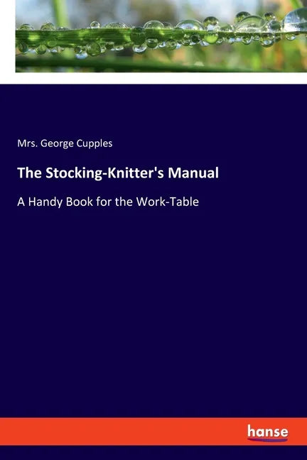 The Stocking-Knitter's Manual: A Handy Book for the Work-Table - Paperback