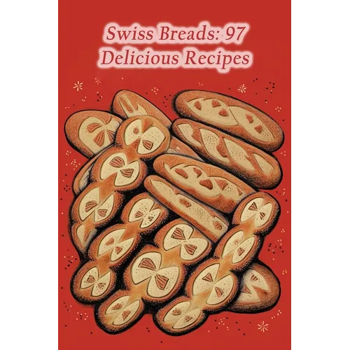 Swiss Breads: 97 Delicious Recipes - Paperback