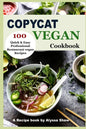 Copycat Vegan Cookbook: 100 Quick and Easy Professional Restaurant Vegan Recipes - Paperback