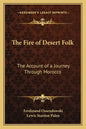 The Fire of Desert Folk: The Account of a Journey Through Morocco - Paperback