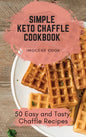 Simple Keto Chaffle Cookbook: 50 Easy and Tasty Chaffle Recipes - Hardcover