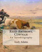 Reed Anthony, Cowman By: Andy Adams: An Autobiography - Adams breathes life into the story of a Texas cowboy who becomes a wealthy and influent - Paperback