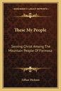 These My People: Serving Christ Among the Mountain People of Formosa - Paperback