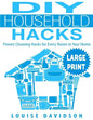 DIY Household Hacks ***Large Print Edition***: Proven Cleaning Hacks for Every Room in Your Home: Easy DIY All Natural Cleaning Product - Paperback
