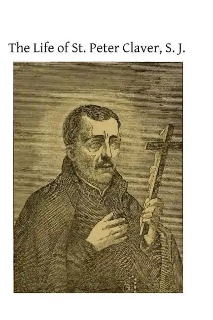 The Life of St. Peter Claver, S. J.: Apostle to the Negroes - Paperback