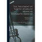 The Treatment of Tabetic Ataxia by Means of Systematic Exercise; an Exposition of the Principles and Practice of Compensatory Movement Treatment - Paperback