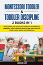 Montessori Toddler & Toddler Discipline: 2 Books in 1: The Complete Guide to Positive Parenting Mindset for Toddler Discipline that Helps Your Child G - Paperback
