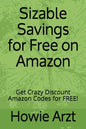 Sizable Savings for Free on Amazon: Get Crazy Discount Amazon Codes for Free! - Paperback