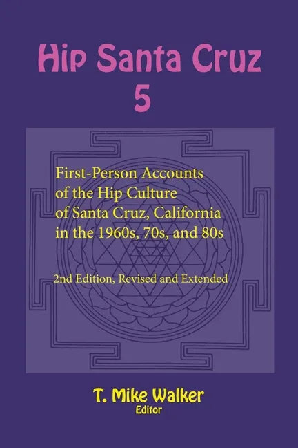 Hip Santa Cruz 5: First-Person Accounts of the Hip Culture of Santa Cruz, California in the 1960s, 70s, and 80s - Paperback