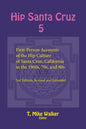 Hip Santa Cruz 5: First-Person Accounts of the Hip Culture of Santa Cruz, California in the 1960s, 70s, and 80s - Paperback