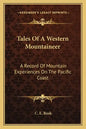 Tales of a Western Mountaineer: A Record of Mountain Experiences on the Pacific Coast - Paperback