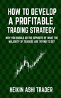 How to Develop a Profitable Trading Strategy: Why You Should Do the Opposite of What the Majority of Traders are Trying to Do - Paperback