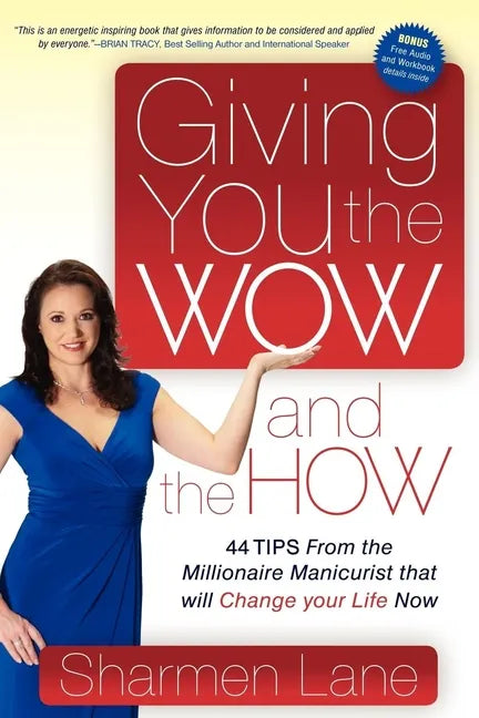 Giving You the Wow and the How: 44 Tips from the Millionaire Manicurist That Will Change Your Life Now - Paperback