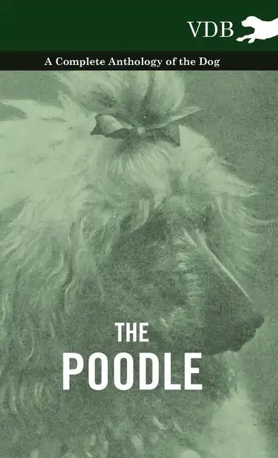 The Poodle - A Complete Anthology of the Dog - Hardcover