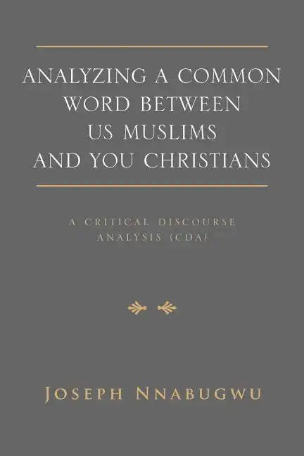 Analyzing A Common Word Between Us Muslims and You Christians: A Critical Discourse Analysis (CDA) - Paperback