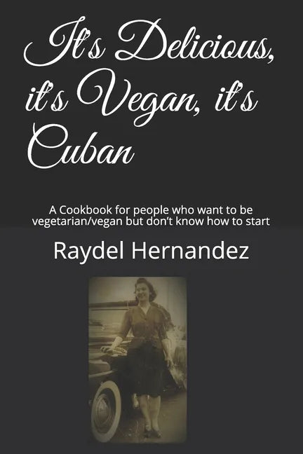It's Delicious, it's Vegan, it's Cuban: A Cookbook for people who want to be vegetarian/vegan but don't know how to start - Paperback