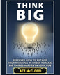 Think Big: Discover How To Expand Your Thinking In Order To Make Big Things Happen In Your Life - Paperback