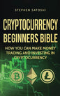 Cryptocurrency Beginners Bible: How You Can Make Money Trading and Investing in Cryptocurrency - Paperback