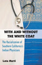 With and Without the White Coat: The Racialization of Southern California's Indian Physicians - Paperback