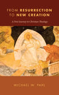 From Resurrection to New Creation: A First Journey in Christian Theology - Paperback