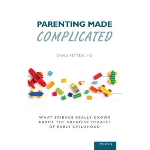 Parenting Made Complicated: What Science Really Knows about the Greatest Debates of Early Childhood - Hardcover