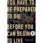 You Have to Be Prepared to Die Before You Can Begin to Live: Ten Weeks in Birmingham That Changed America - Hardcover