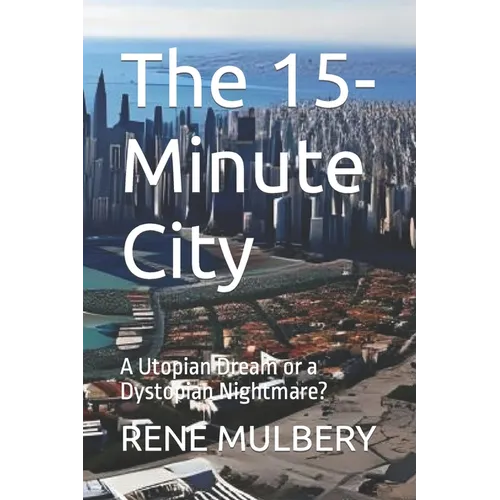 The 15-Minute City: A Utopian Dream or a Dystopian Nightmare? - Paperback