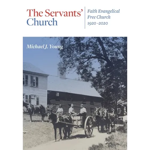 The Servants' Church: Faith Evangelical Free Church, 1920-2020 - Hardcover