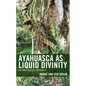 Ayahuasca as Liquid Divinity: An Ontological Approach - Hardcover