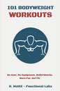 101 Bodyweight Workouts: Fun, functional, and highly effective home workouts to help you lose weight, build muscle, and improve overall fitness - Paperback