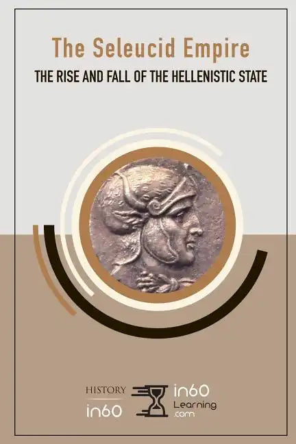 The Seleucid Empire: The Rise and Fall of the Hellenistic State - Paperback