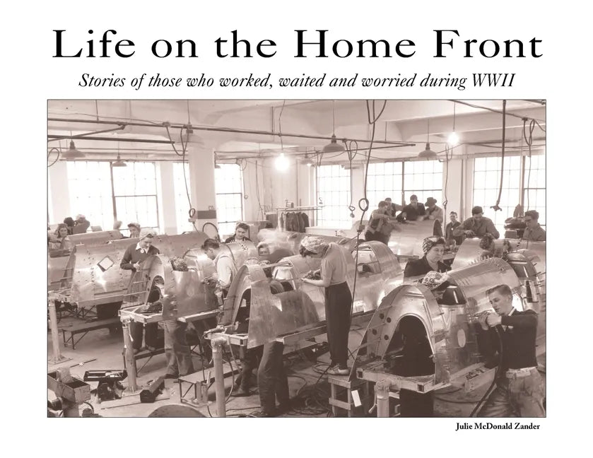 Life on the Home Front: Stories of those who waited, worked, and worried during WWII - Paperback