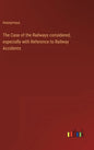 The Case of the Railways considered, especially with Reference to Railway Accidents - Hardcover