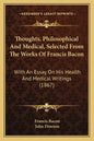 Thoughts, Philosophical And Medical, Selected From The Works Of Francis Bacon: With An Essay On His Health And Medical Writings (1867) - Paperback