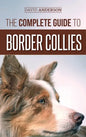 The Complete Guide to Border Collies: Training, teaching, feeding, raising, and loving your new Border Collie puppy - Hardcover