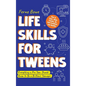 Life Skills for Tweens: How to Cook, Make Friends, Be Self Confident and Healthy. Everything a Pre Teen Should Know to Be a Brilliant Teenager - Hardcover
