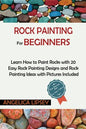 Rock Painting for Beginners: Learn How to Paint Rocks with 20 Easy Rock Painting Designs and Rock Painting Ideas with Pictures Included Rock Painti - Paperback