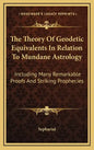 The Theory Of Geodetic Equivalents In Relation To Mundane Astrology: Including Many Remarkable Proofs And Striking Prophecies - Hardcover