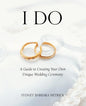 I Do: A Guide to Creating Your Own Unique Wedding Ceremony - Paperback