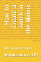 How to Create a Glitch in the Matrix: The Complete Series - Paperback