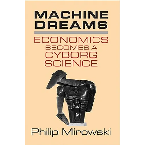 Machine Dreams: Economics Becomes a Cyborg Science - Paperback