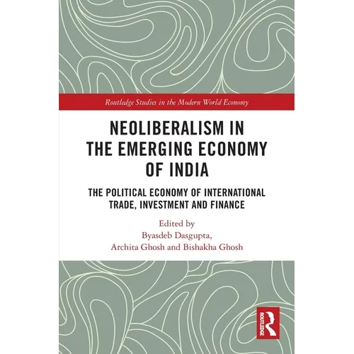 Neoliberalism in the Emerging Economy of India: The Political Economy of International Trade, Investment and Finance - Paperback