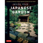 Inside Your Japanese Garden: A Guide to Creating a Unique Japanese Garden for Your Home - Hardcover